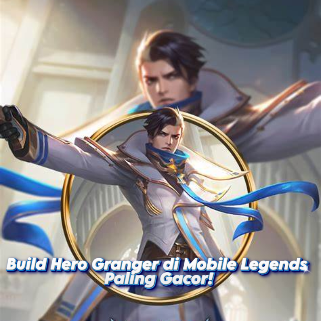 Build Hero Granger di Mobile Legends Paling Gacor!