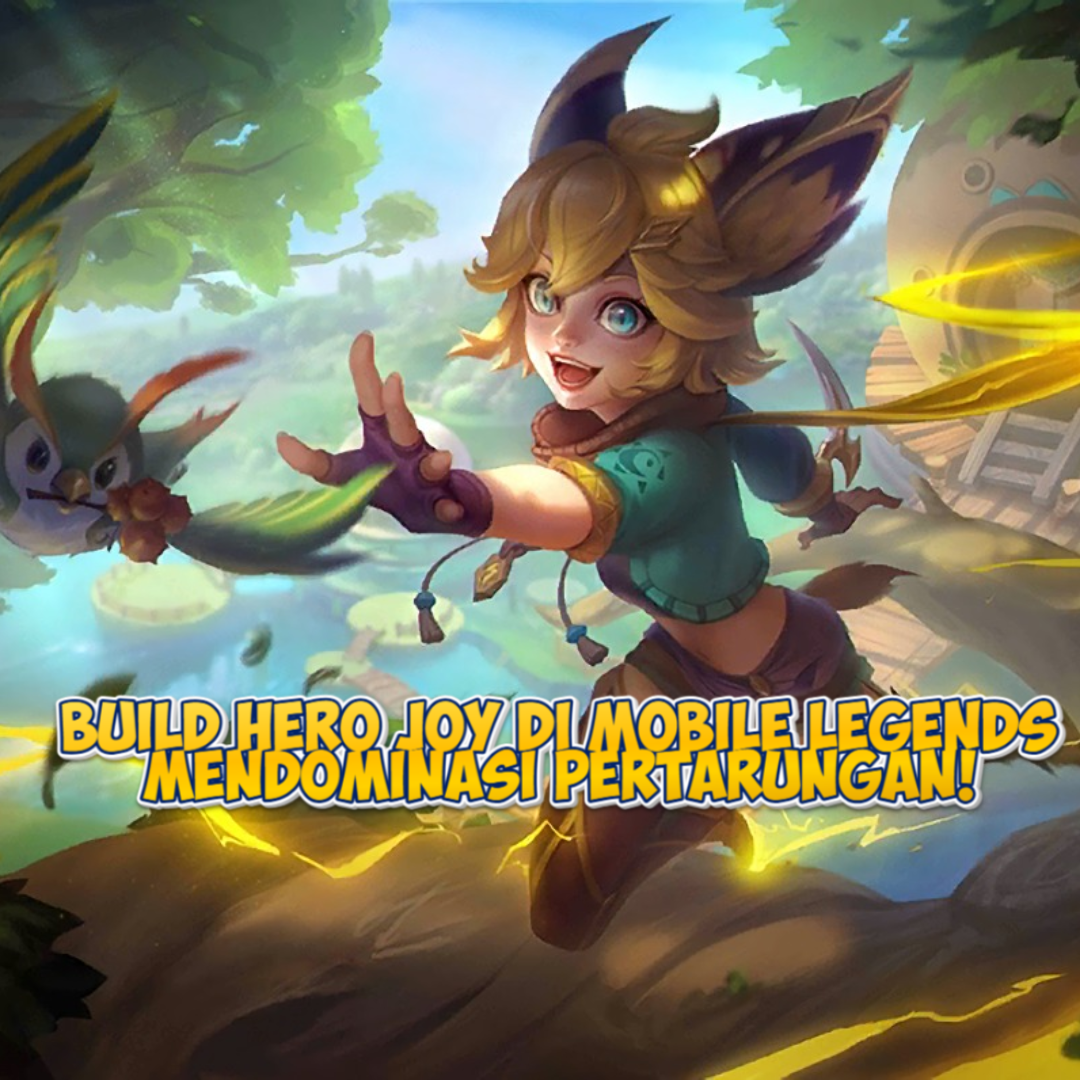 Build Hero Joy di Mobile Legends Mendominasi Pertarungan!