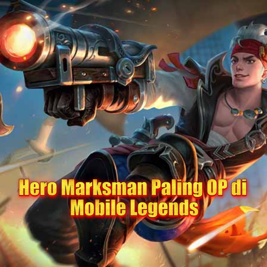 Hero Marksman Paling OP di Mobile Legends!